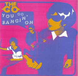 The Go : You Go Bangin' on